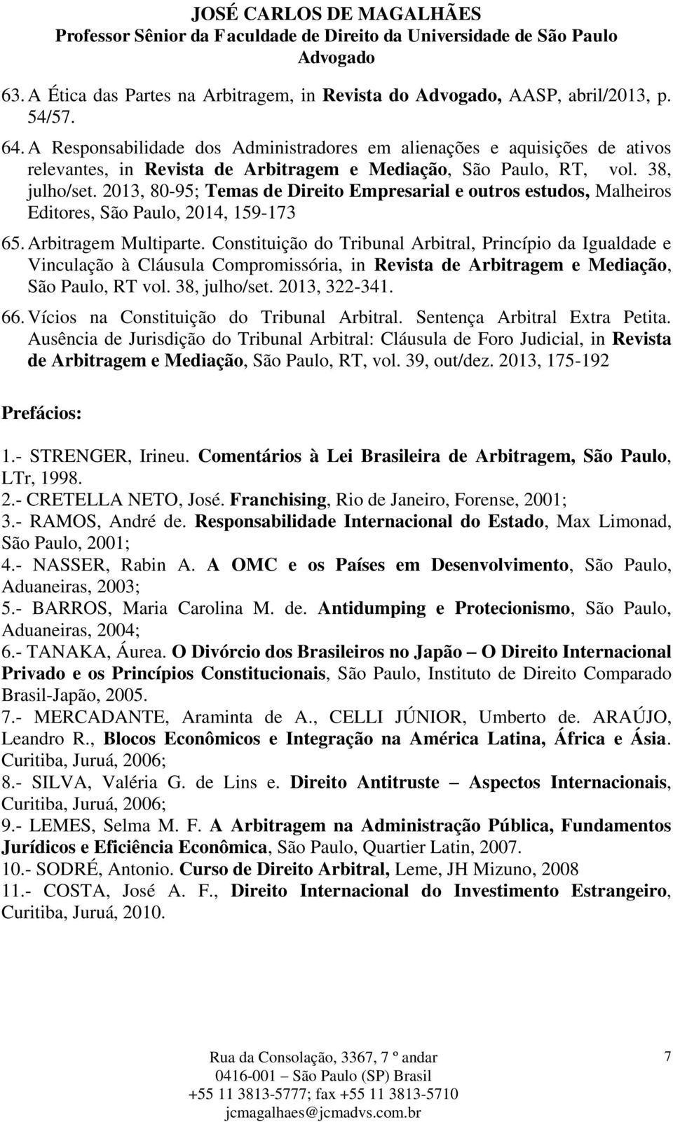 2013, 80-95; Temas de Direito Empresarial e outros estudos, Malheiros Editores, São Paulo, 2014, 159-173 65. Arbitragem Multiparte.