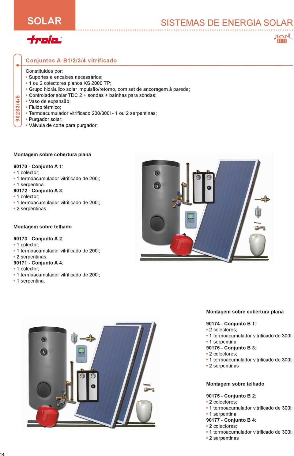 corte para purgador; Montagem sobre cobertura plana 90170 Conjunto A 1: 1 colector; 1 termoacumulador vitrificado de l; 1 serpentina.