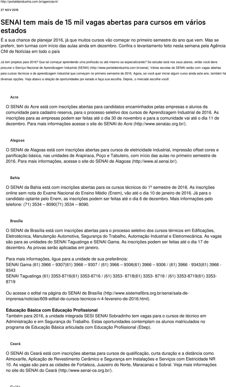 Mas se preferir, tem turmas com início das aulas ainda em dezembro. Confira o levantamento feito nesta semana pela Agência CNI de Notícias em todo o país Já tem projetos para 2016?