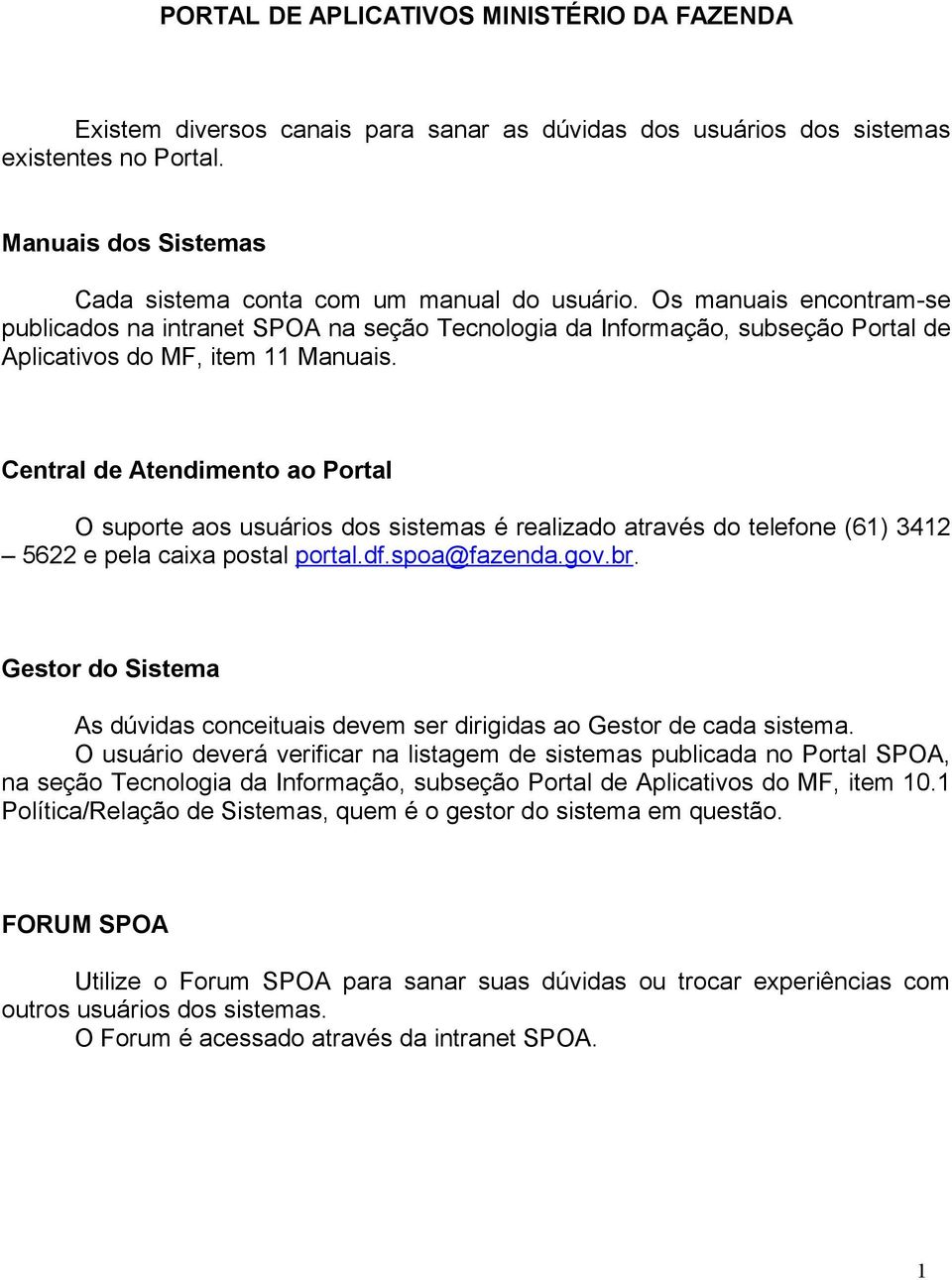 Os manuais encontram-se publicados na intranet SPOA na seção Tecnologia da Informação, subseção Portal de Aplicativos do MF, item 11 Manuais.