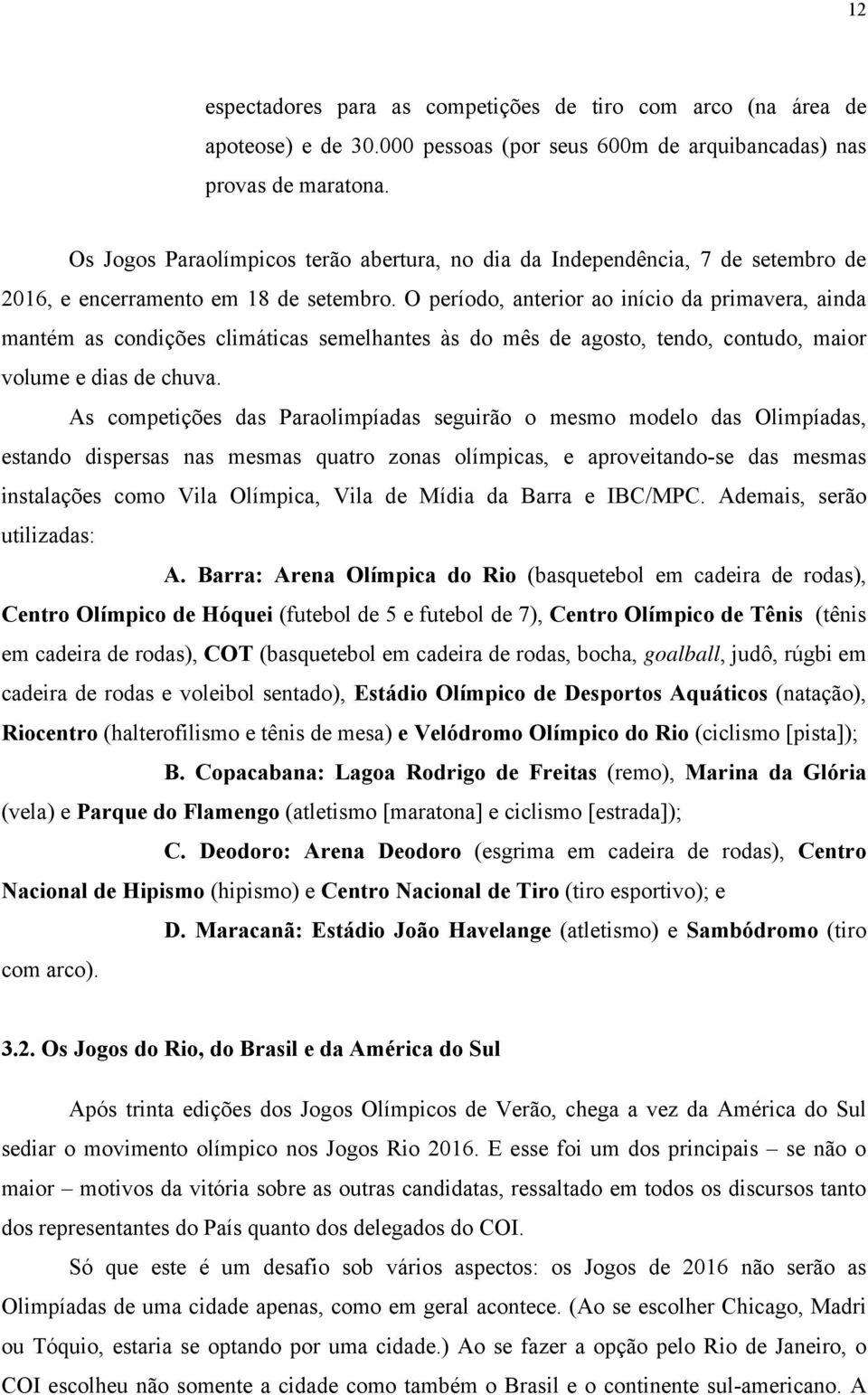 O período, anterior ao início da primavera, ainda mantém as condições climáticas semelhantes às do mês de agosto, tendo, contudo, maior volume e dias de chuva.