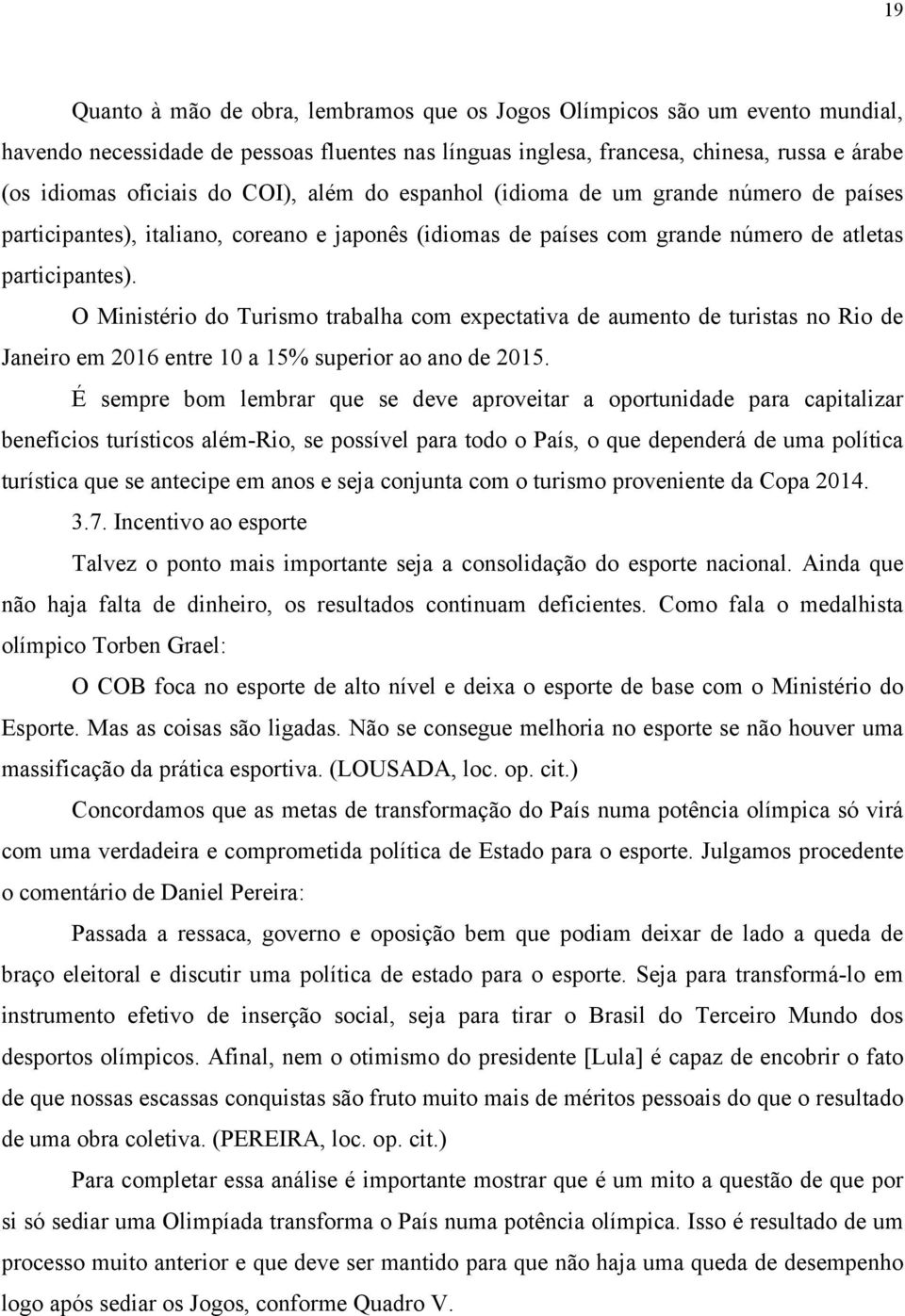 O Ministério do Turismo trabalha com expectativa de aumento de turistas no Rio de Janeiro em 2016 entre 10 a 15% superior ao ano de 2015.