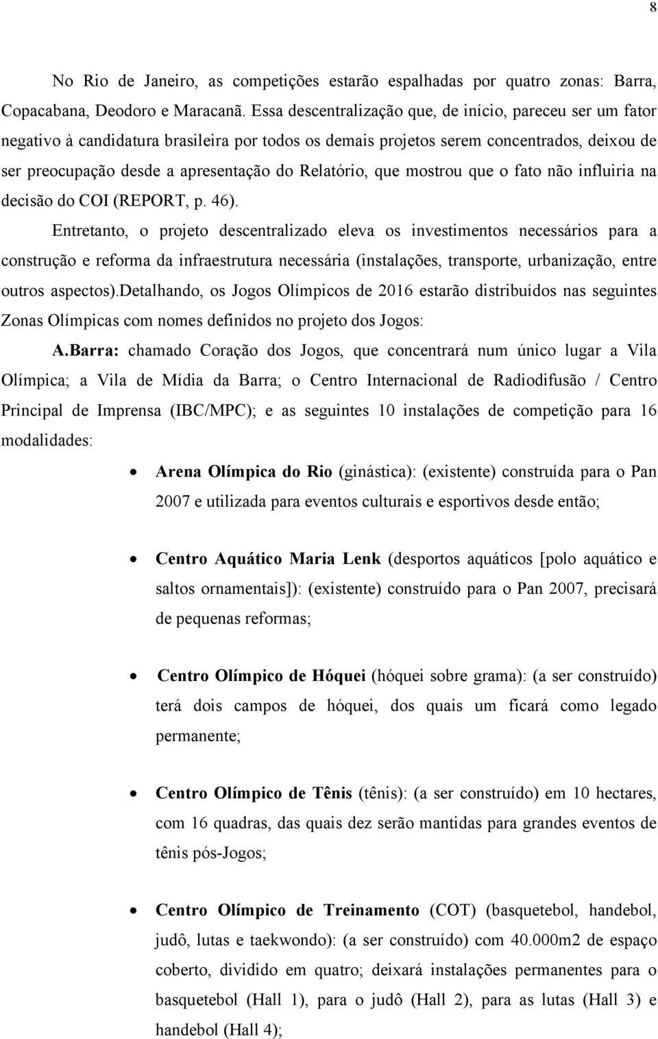 Relatório, que mostrou que o fato não influiria na decisão do COI (REPORT, p. 46).