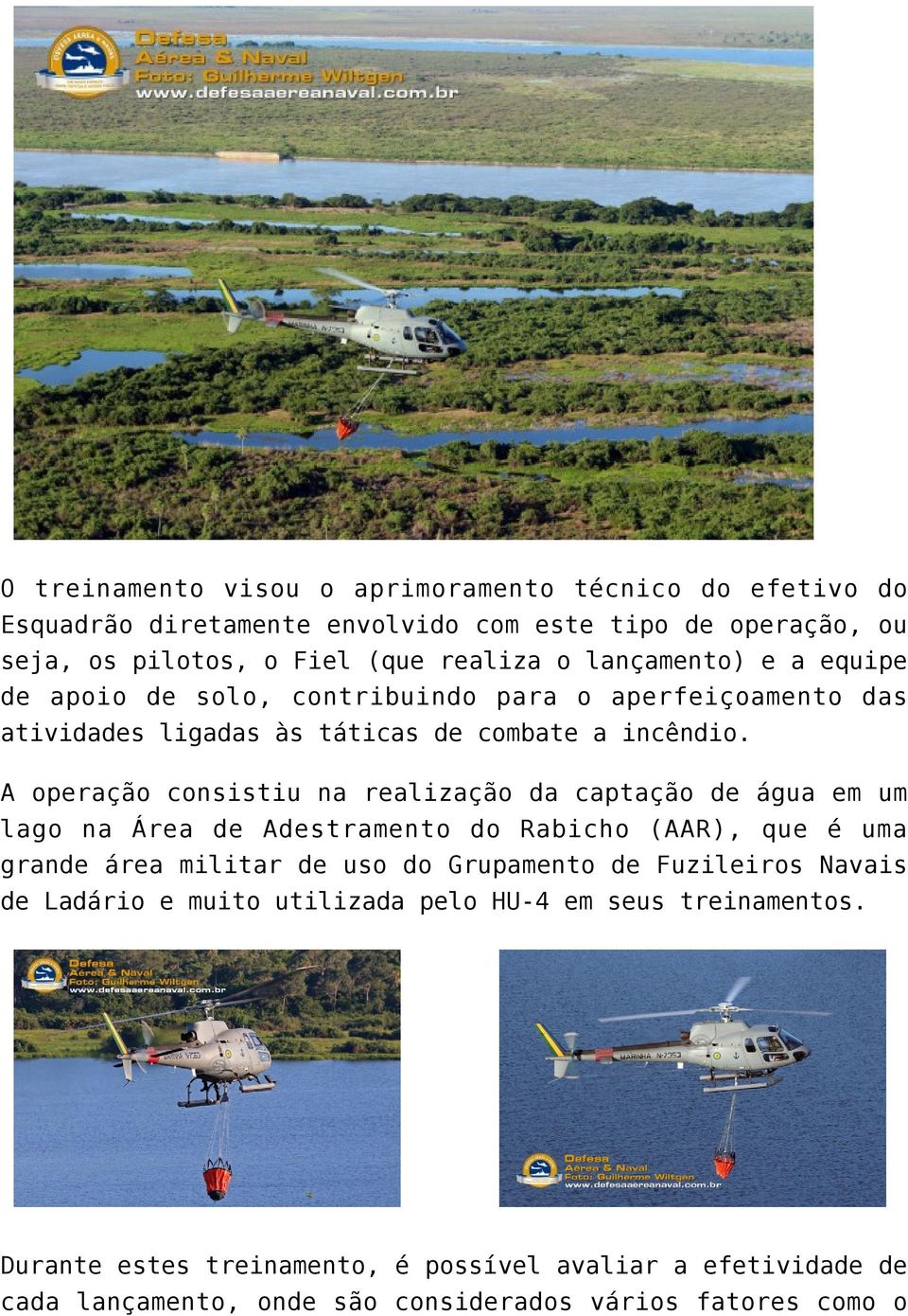 A operação consistiu na realização da captação de água em um lago na Área de Adestramento do Rabicho (AAR), que é uma grande área militar de uso do Grupamento de