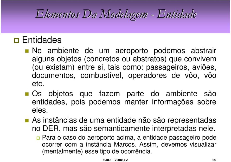 Os objetos que fazem parte do ambiente são entidades, pois podemos manter informações sobre eles.