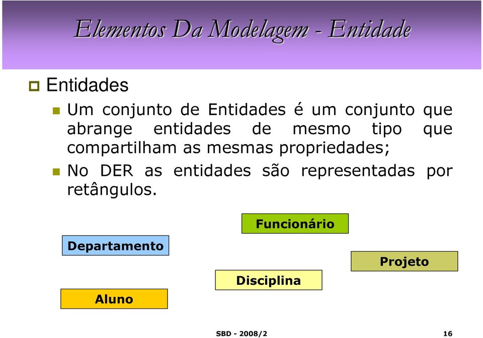 mesmas propriedades; No DER as entidades são representadas por