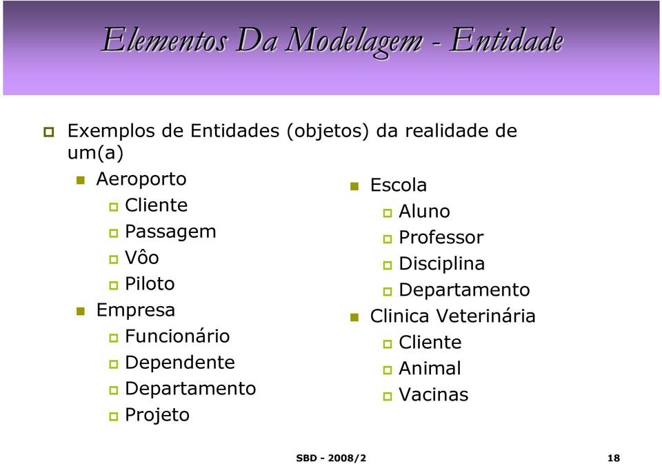 Funcionário Dependente Departamento Projeto Escola Aluno Professor