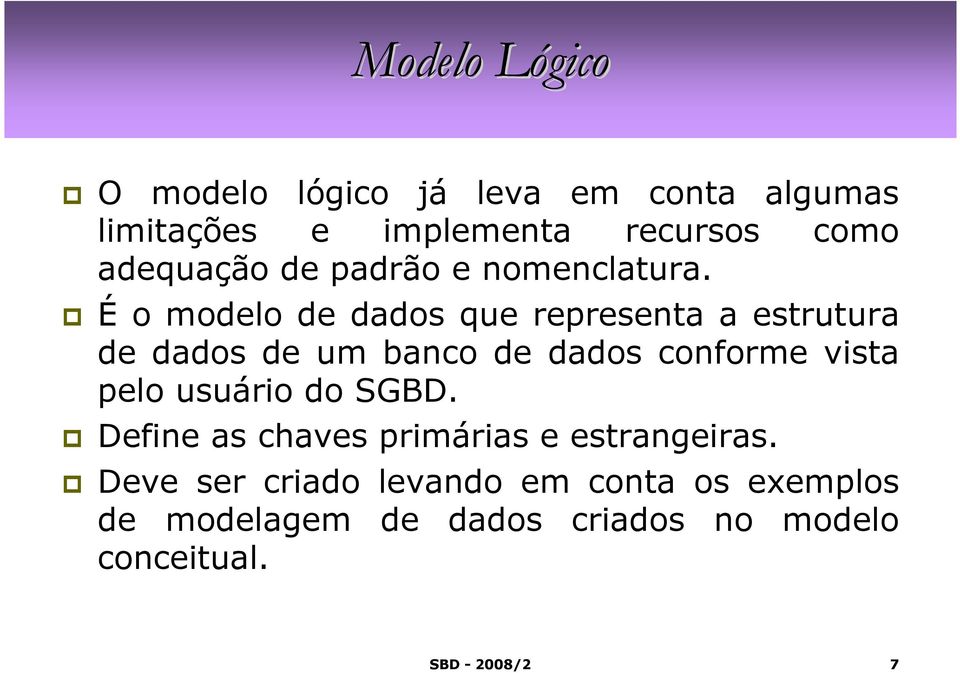 É o modelo de dados que representa a estrutura de dados de um banco de dados conforme vista pelo