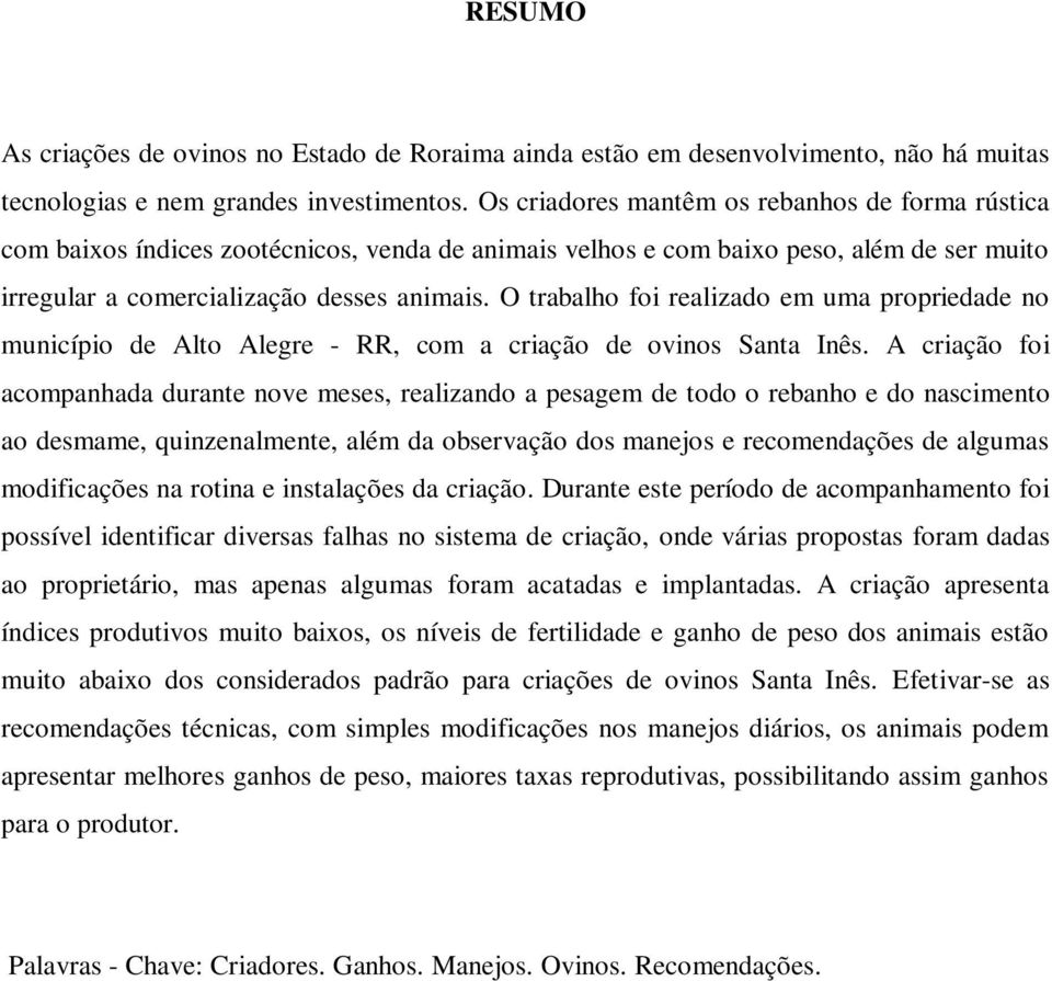 O trabalho foi realizado em uma propriedade no município de Alto Alegre - RR, com a criação de ovinos Santa Inês.