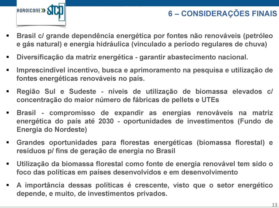 Região Sul e Sudeste - níveis de utilização de biomassa elevados c/ concentração do maior número de fábricas de pellets e UTEs Brasil - compromisso de expandir as energias renováveis na matriz