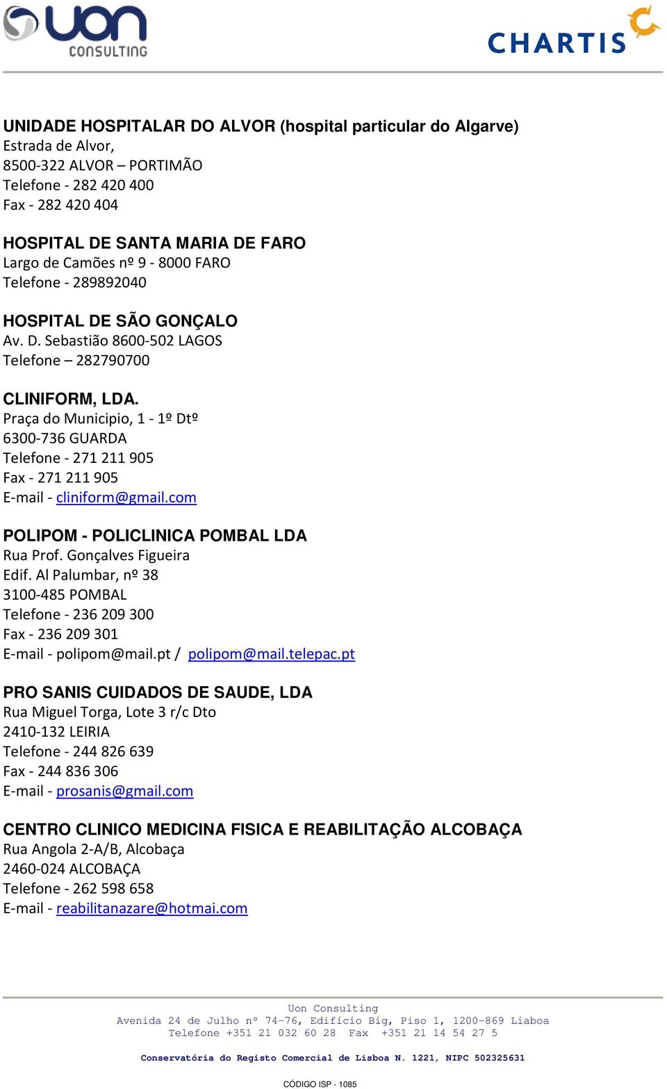 Praça do Municipio, 1 1º Dtº 6300 736 GUARDA Telefone 271 211 905 Fax 271 211 905 E mail cliniform@gmail.com POLIPOM - POLICLINICA POMBAL LDA Rua Prof. Gonçalves Figueira Edif.