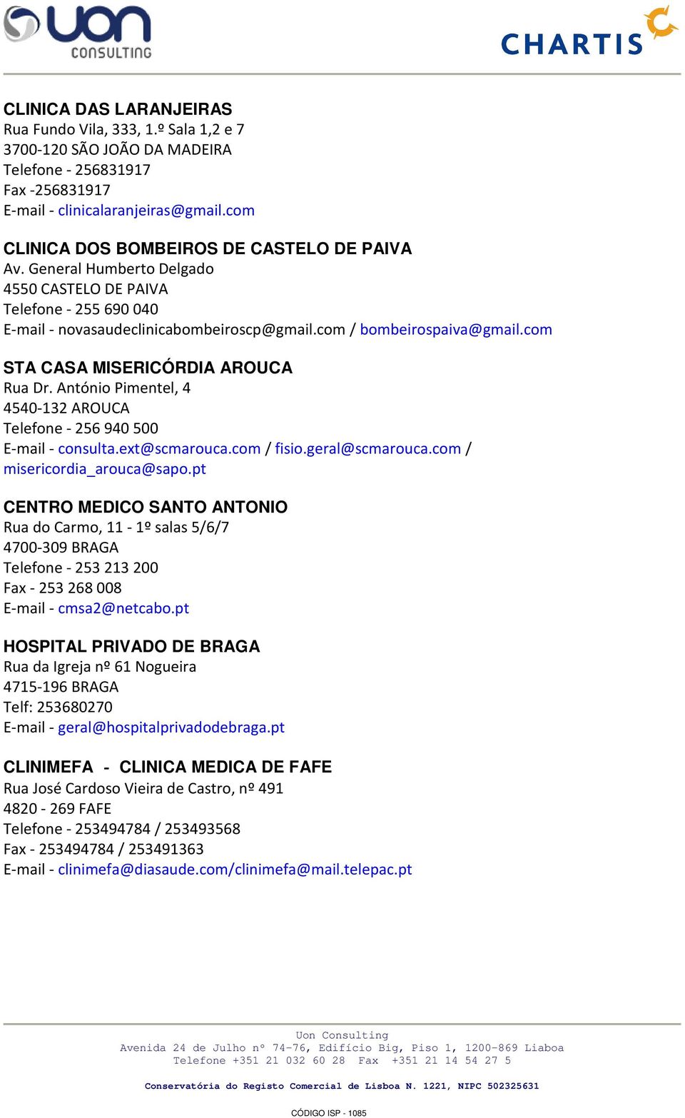 com STA CASA MISERICÓRDIA AROUCA Rua Dr. António Pimentel, 4 4540 132 AROUCA Telefone 256 940 500 E mail consulta.ext@scmarouca.com / fisio.geral@scmarouca.com / misericordia_arouca@sapo.