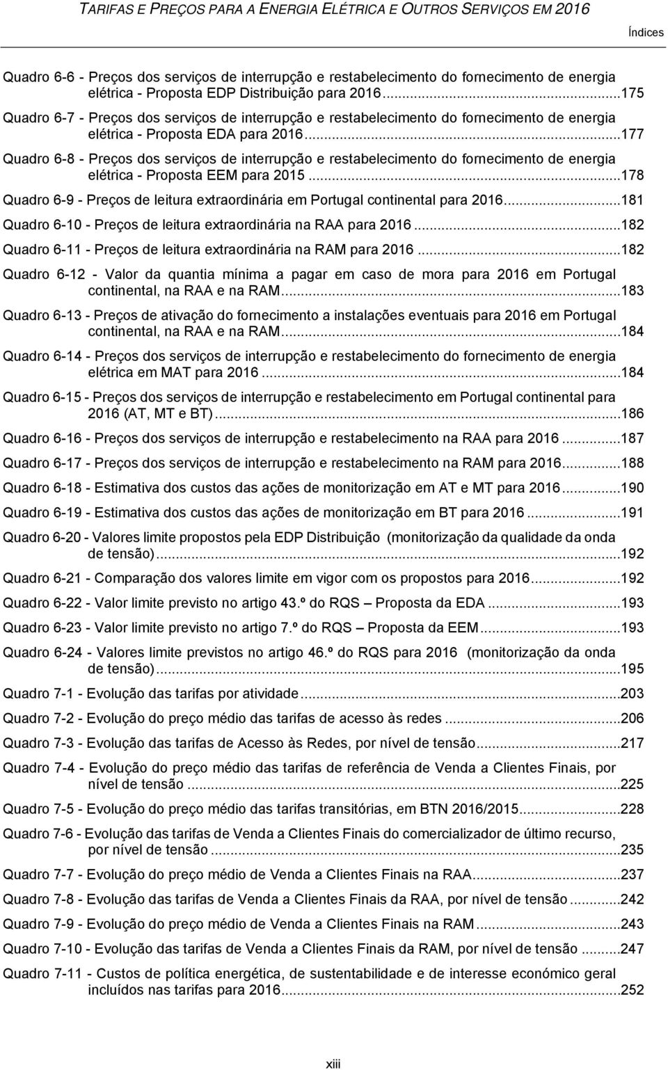 ..177 Quadro 6-8 - Preços dos serviços de interrupção e restabelecimento do fornecimento de energia elétrica - Proposta EEM para 2015.