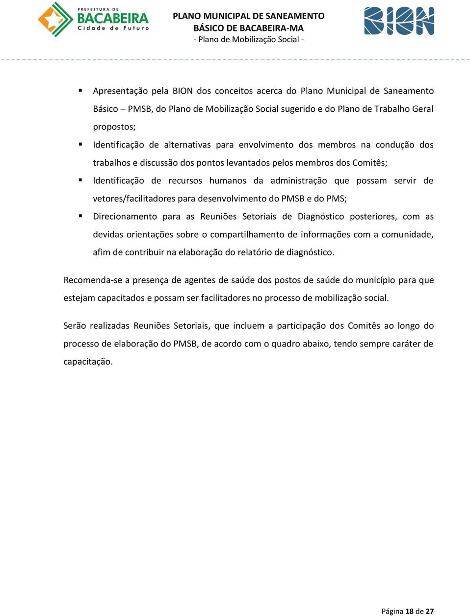 vetores/facilitadores para desenvolvimento do PMSB e do PMS; Direcionamento para as Reuniões Setoriais de Diagnóstico posteriores, com as devidas orientações sobre o compartilhamento de informações