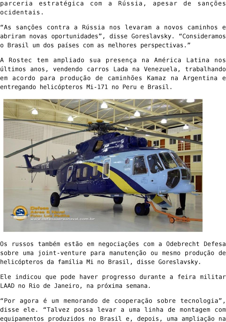 A Rostec tem ampliado sua presença na América Latina nos últimos anos, vendendo carros Lada na Venezuela, trabalhando em acordo para produção de caminhões Kamaz na Argentina e entregando helicópteros