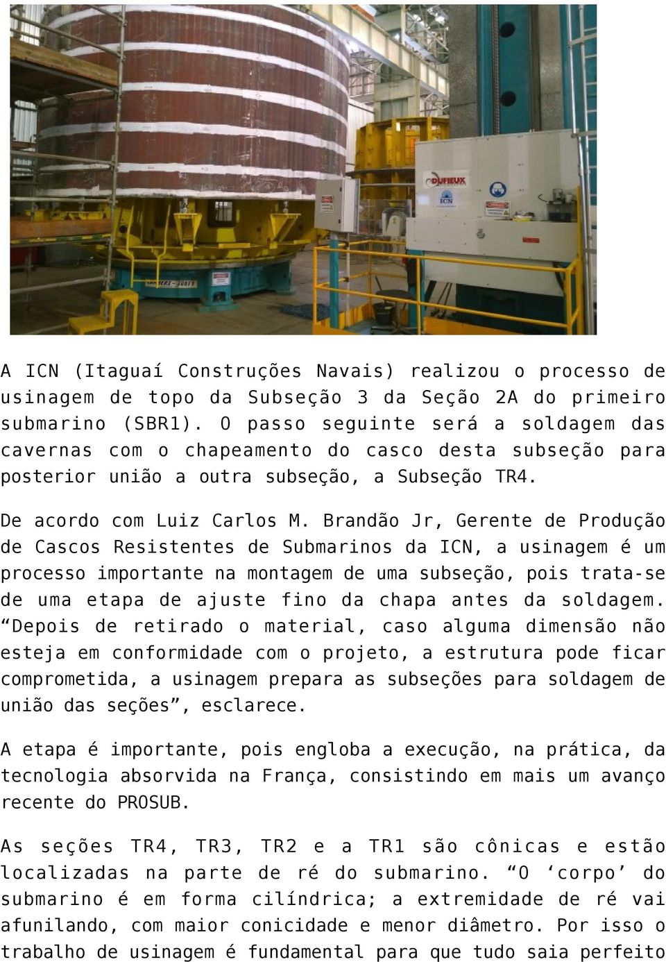 Brandão Jr, Gerente de Produção de Cascos Resistentes de Submarinos da ICN, a usinagem é um processo importante na montagem de uma subseção, pois trata-se de uma etapa de ajuste fino da chapa antes