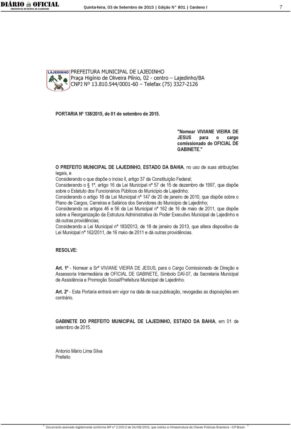 Lei Municipal nº 57 de 15 de dezembro de 1997, que dispõe sobre o Estatuto dos Funcionários Públicos do Município de Lajedinho; Considerando o artigo 18 da Lei Municipal nº 147 de 20 de janeiro de