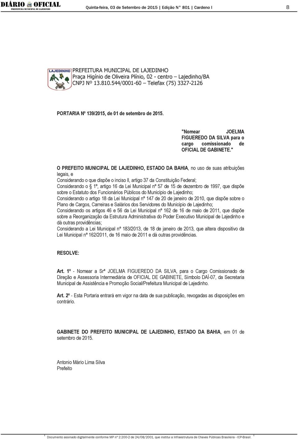 Lei Municipal nº 57 de 15 de dezembro de 1997, que dispõe sobre o Estatuto dos Funcionários Públicos do Município de Lajedinho; Considerando o artigo 18 da Lei Municipal nº 147 de 20 de janeiro de