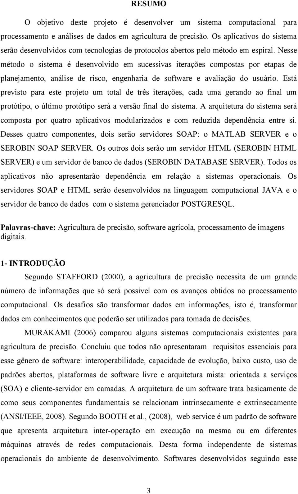 Nesse método o sistema é desenvolvido em sucessivas iterações compostas por etapas de planejamento, análise de risco, engenharia de software e avaliação do usuário.