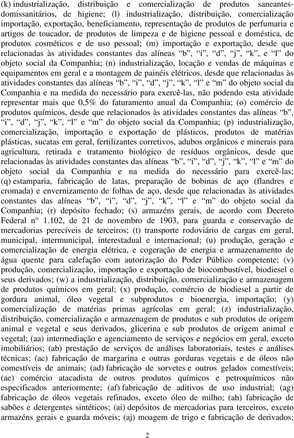 relacionadas às atividades constantes das alíneas b, i, d, j, k, e l do objeto social da Companhia; (n) industrialização, locação e vendas de máquinas e equipamentos em geral e a montagem de painéis