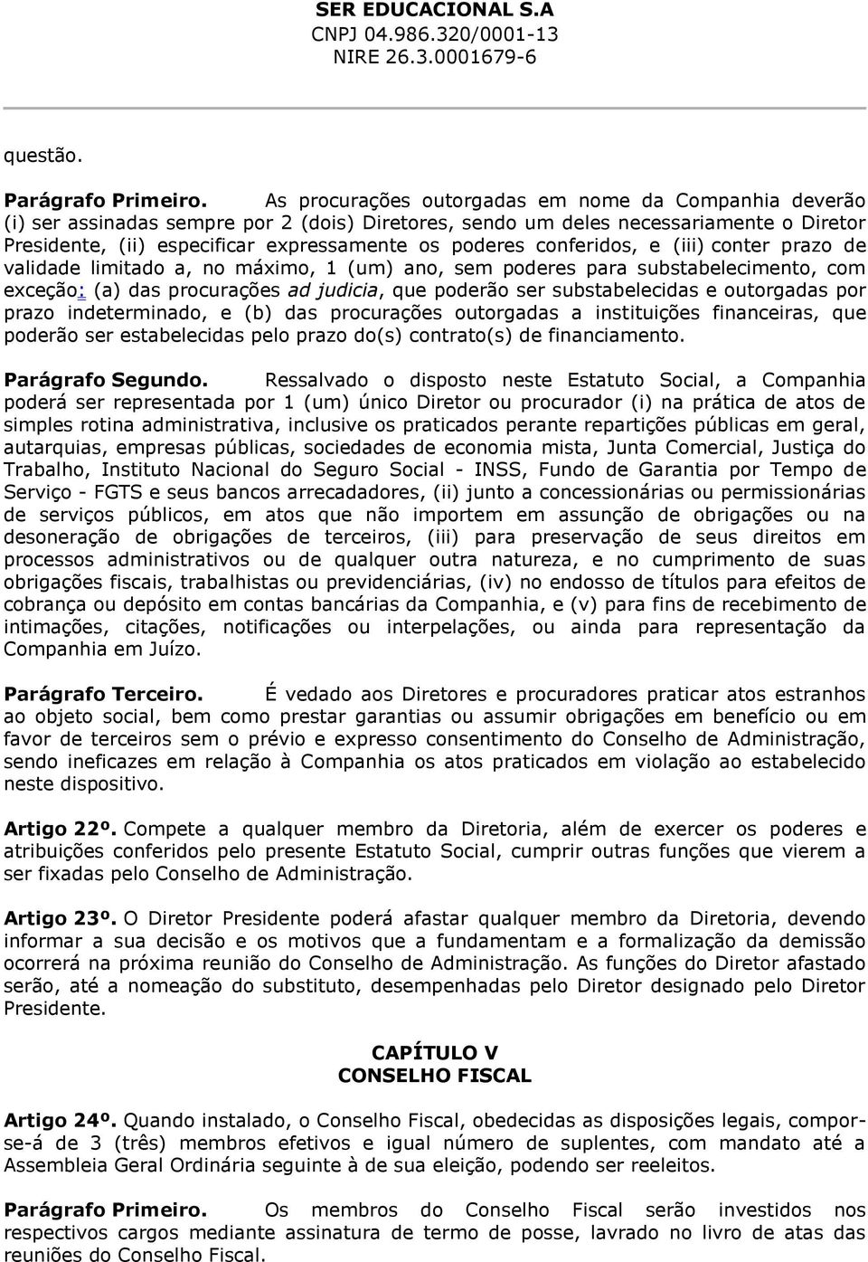 conferidos, e (iii) conter prazo de validade limitado a, no máximo, 1 (um) ano, sem poderes para substabelecimento, com exceção: (a) das procurações ad judicia, que poderão ser substabelecidas e