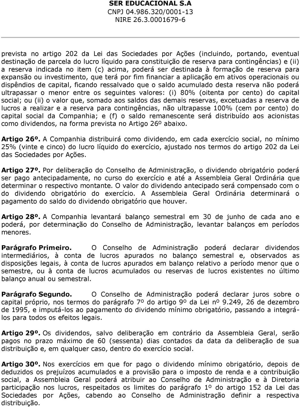 que o saldo acumulado desta reserva não poderá ultrapassar o menor entre os seguintes valores: (i) 80% (oitenta por cento) do capital social; ou (ii) o valor que, somado aos saldos das demais