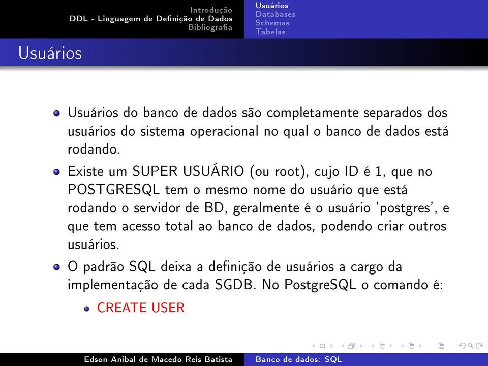 Existe um SUPER USUÁRIO (ou root), cujo ID é 1, que no POSTGRESQL tem o mesmo nome do usuário que está rodando o servidor