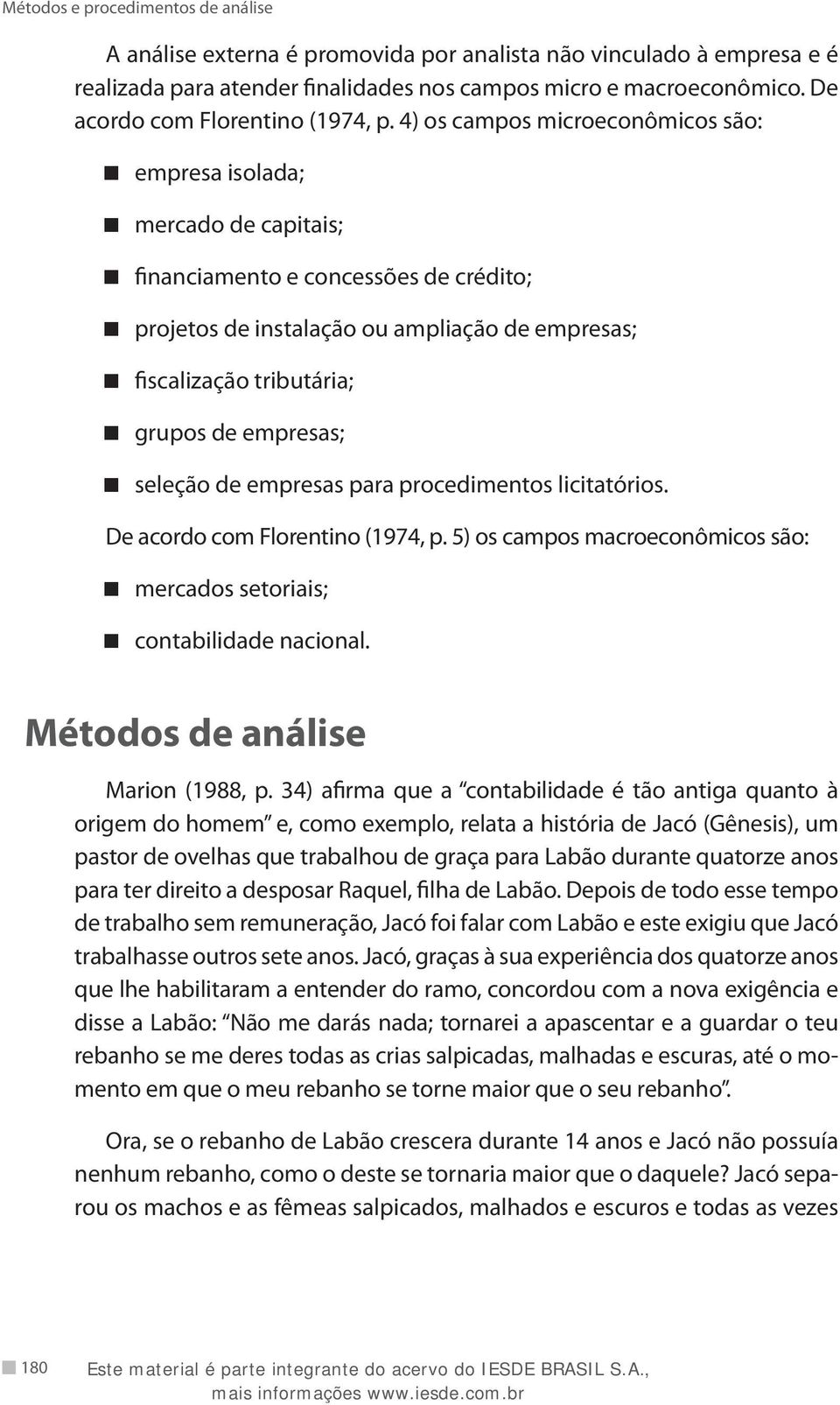 empresas; seleção de empresas para procedimentos licitatórios. De acordo com Florentino (1974, p. 5) os campos macroeconômicos são: mercados setoriais; contabilidade nacional.