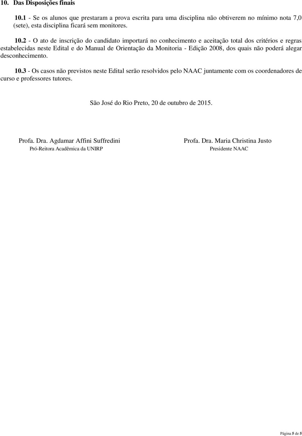 2 - O ato de inscrição do candidato importará no conhecimento e aceitação total dos critérios e regras estabelecidas neste Edital e do Manual de Orientação da Monitoria - Edição