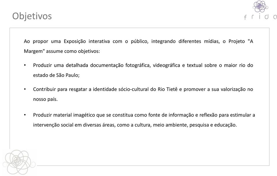 resgatar a identidade sócio-cultural do Rio Tietê e promover a sua valorização no nosso país.