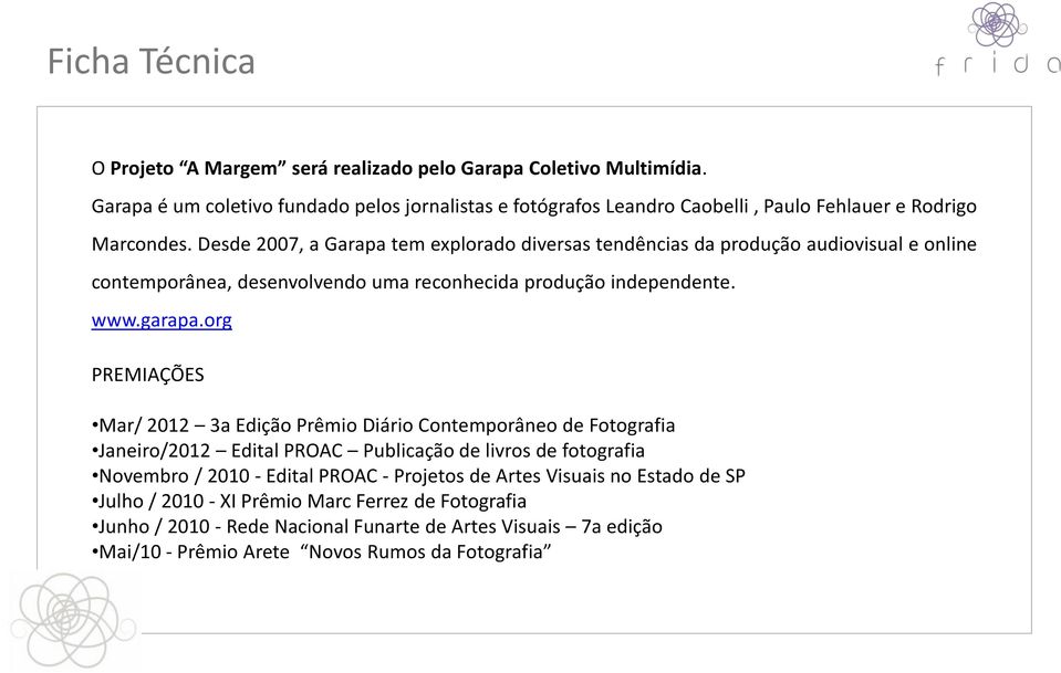 Desde 2007, a Garapa tem explorado diversas tendências da produção audiovisual e online contemporânea, desenvolvendo uma reconhecida produção independente. www.garapa.