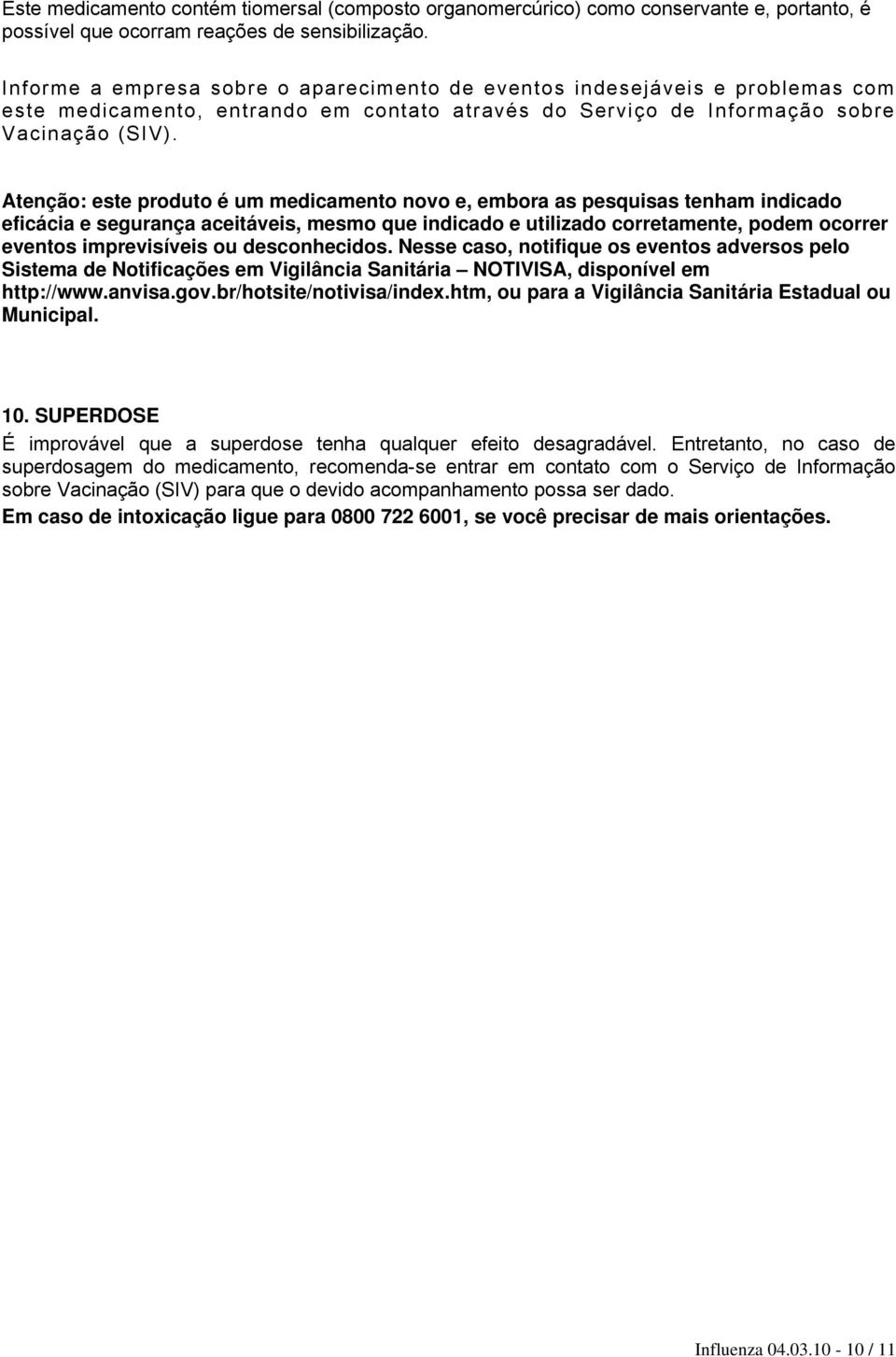 Atenção: este produto é um medicamento novo e, embora as pesquisas tenham indicado eficácia e segurança aceitáveis, mesmo que indicado e utilizado corretamente, podem ocorrer eventos imprevisíveis ou