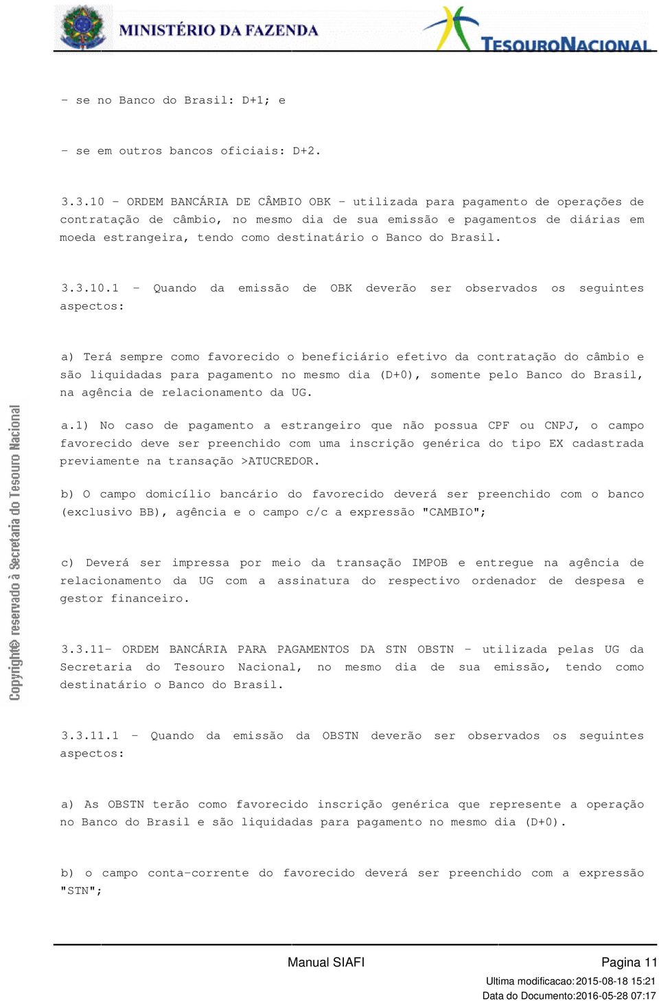 beneficiário efetivo da contratação do câmbio e são liquidadas para pagamento no mesmo dia (D+0), somente pelo Banco do Brasil, na agência de relacionamento da UG a1) No caso de pagamento a