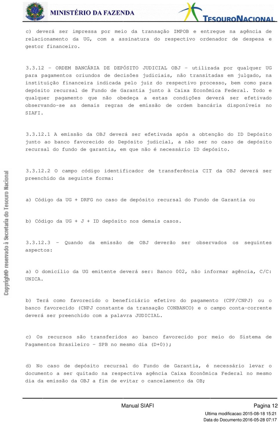 como para depósito recursal de Fundo de Garantia junto à Caixa Econômica Federal Todo e qualquer pagamento que não obedeça a estas condições deverá ser efetivado observando-se as demais regras de