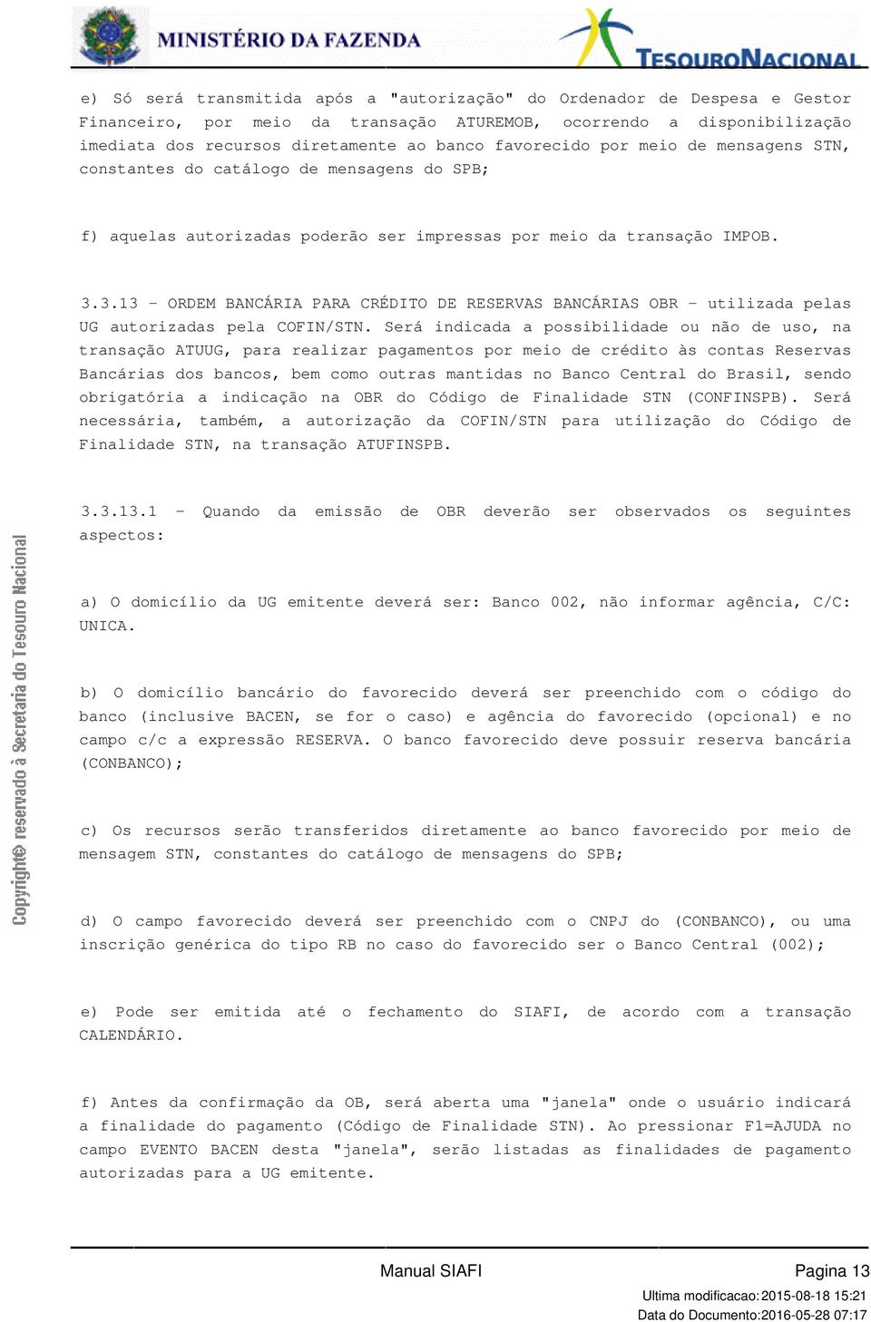 RESERVAS BANCÁRIAS OBR - utilizada pelas UG autorizadas pela COFIN/STN Será indicada a possibilidade ou não de uso, na transação ATUUG, para realizar pagamentos por meio de crédito às contas Reservas