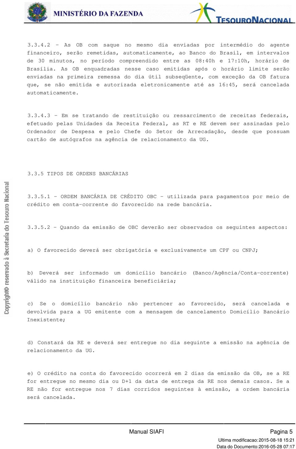 emitida e autorizada eletronicamente até as 16:45, será cancelada automaticamente 3343 - Em se tratando de restituição ou ressarcimento de receitas federais, efetuado pelas Unidades da Receita