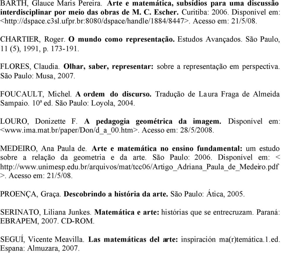 Olhar, saber, representar: sobre a representação em perspectiva. São Paulo: Musa, 2007. FOUCAULT, Michel. A ordem do discurso. Tradução de Laura Fraga de Almeida Sampaio. 10ª ed.