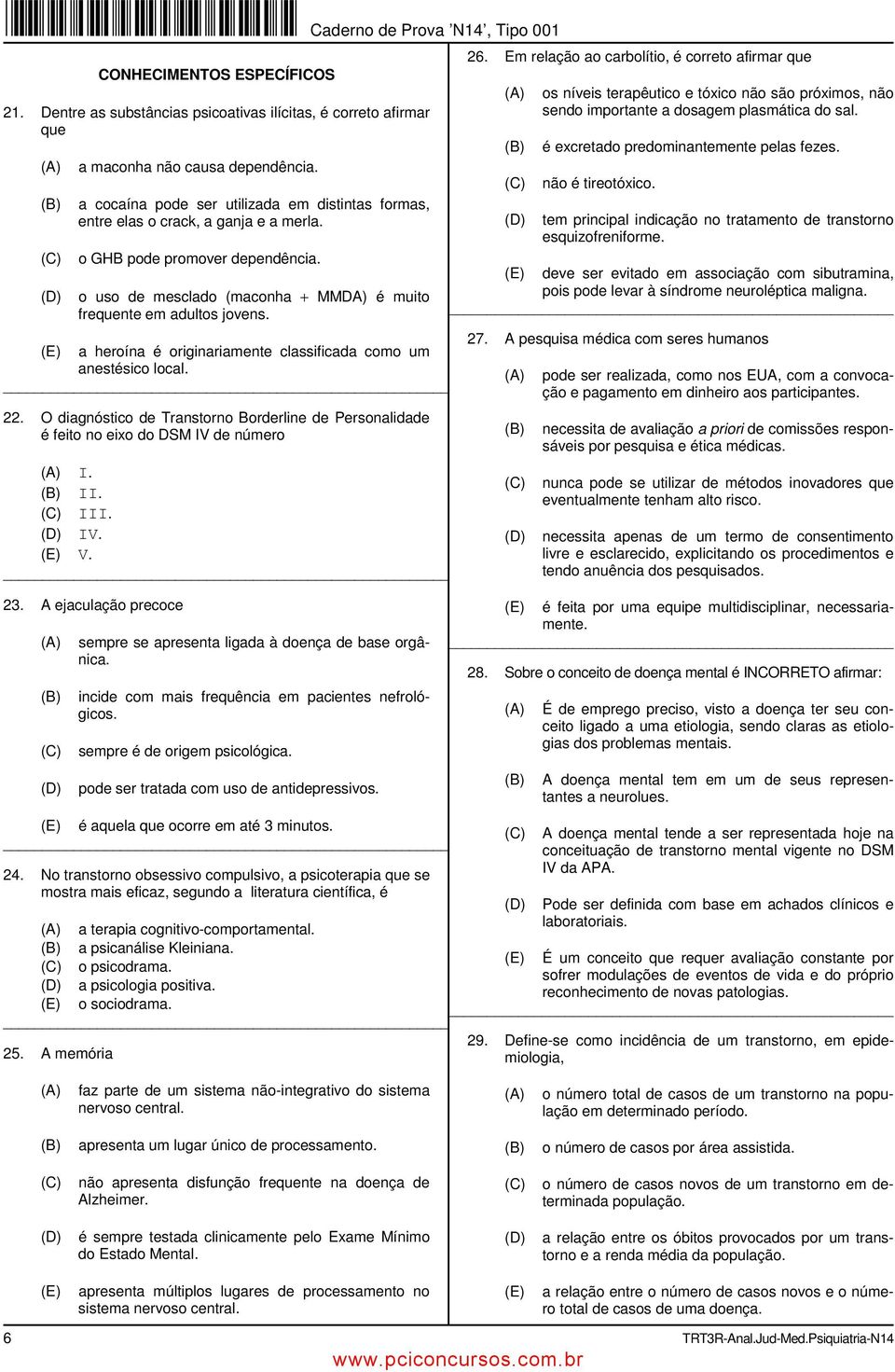 a heroína é originariamente classificada como um anestésico local. 22. O diagnóstico de Transtorno Borderline de Personalidade é feito no eixo do DSM IV de número I. II. III. IV. V. 23.