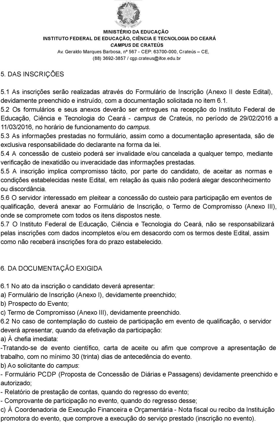 2 Os formulários e seus anexos deverão ser entregues na recepção do Instituto Federal de Educação, Ciência e Tecnologia do Ceará campus de Crateús, no período de 29/02/2016 a 11/03/2016, no horário