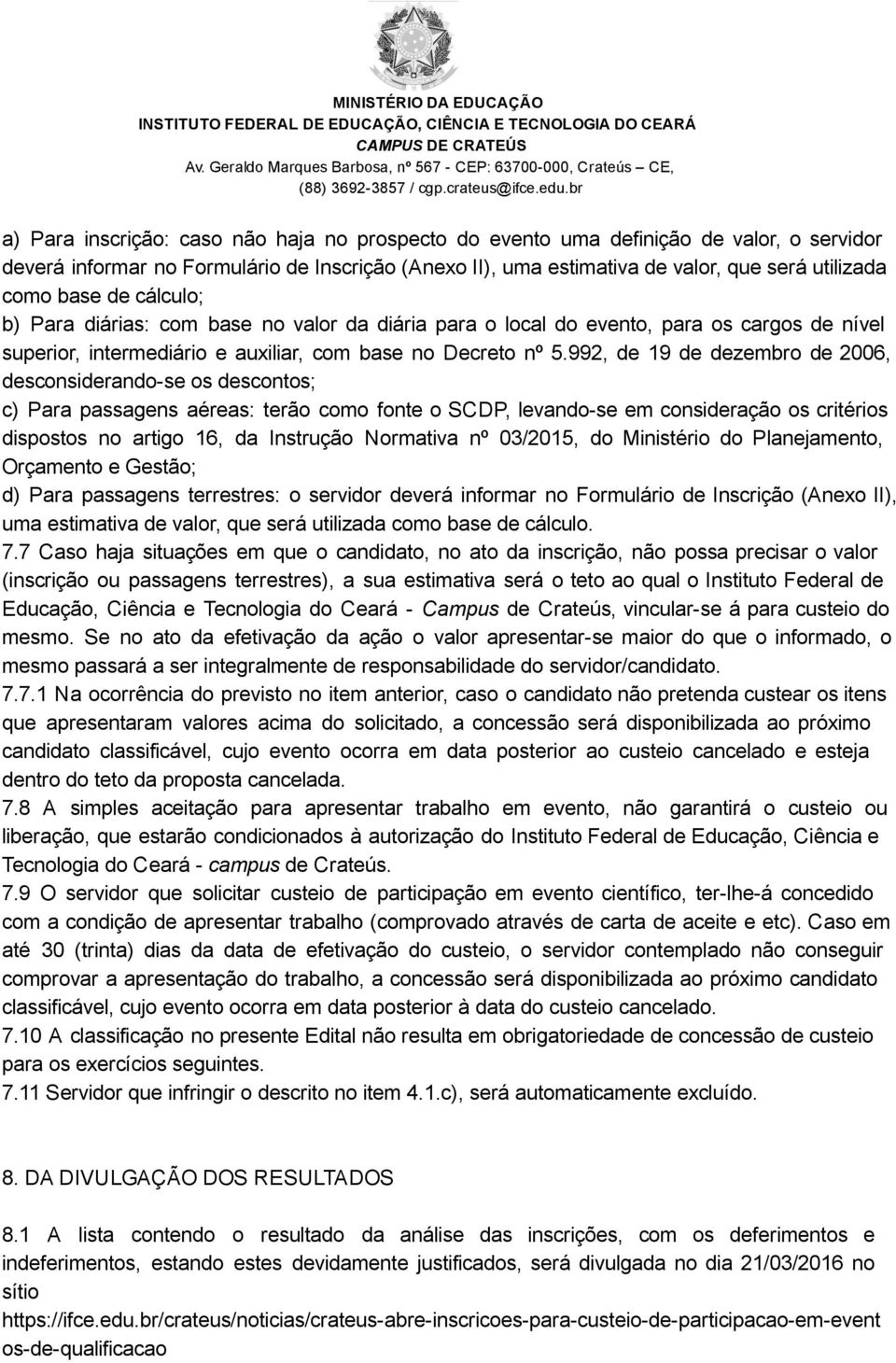 992, de 19 de dezembro de 2006, desconsiderando se os descontos; c) Para passagens aéreas: terão como fonte o SCDP, levando se em consideração os critérios dispostos no artigo 16, da Instrução