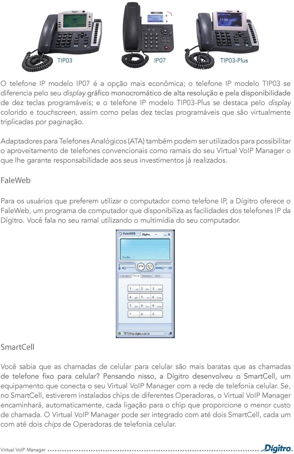 Adaptadores para Telefones Analógicos (ATA) também podem ser utilizados para possibilitar o aproveitamento de telefones convencionais como ramais do seu o que lhe garante responsabilidade aos seus