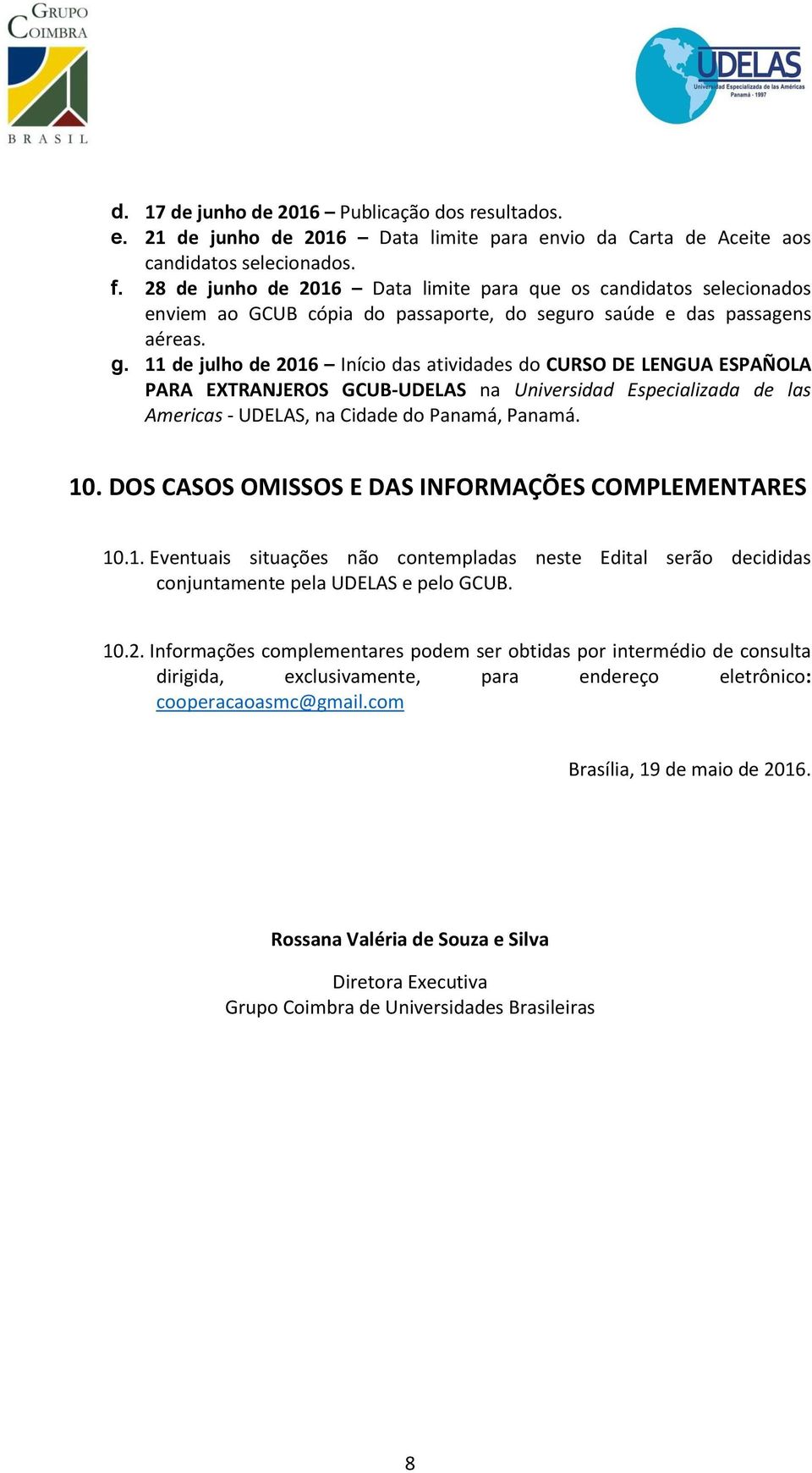 11 de julho de 2016 Início das atividades do CURSO DE LENGUA ESPAÑOLA PARA EXTRANJEROS GCUB-UDELAS na Universidad Especializada de las Americas - UDELAS, na Cidade do Panamá, Panamá. 10.