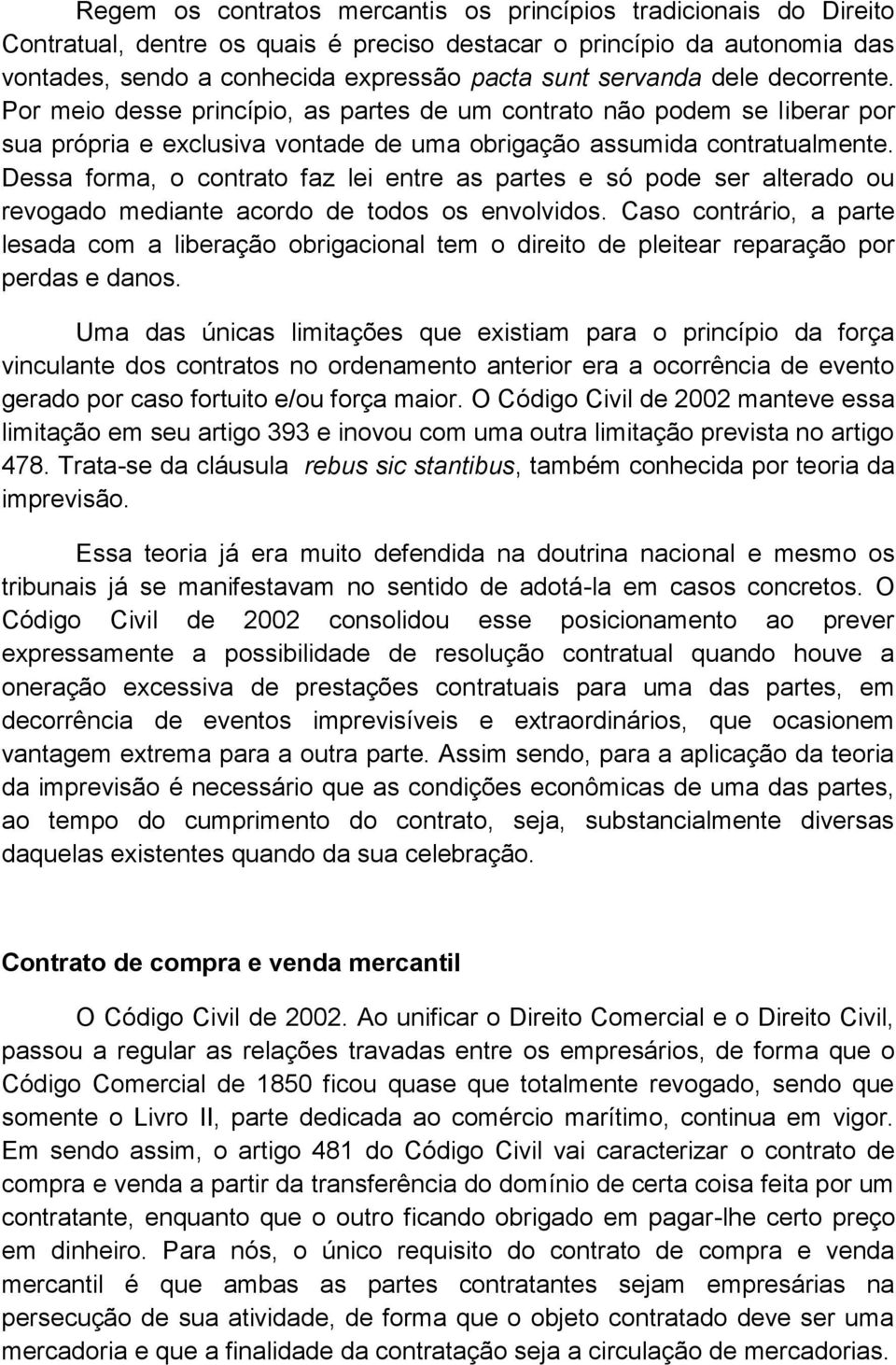 Dessa forma, o contrato faz lei entre as partes e só pode ser alterado ou revogado mediante acordo de todos os envolvidos.