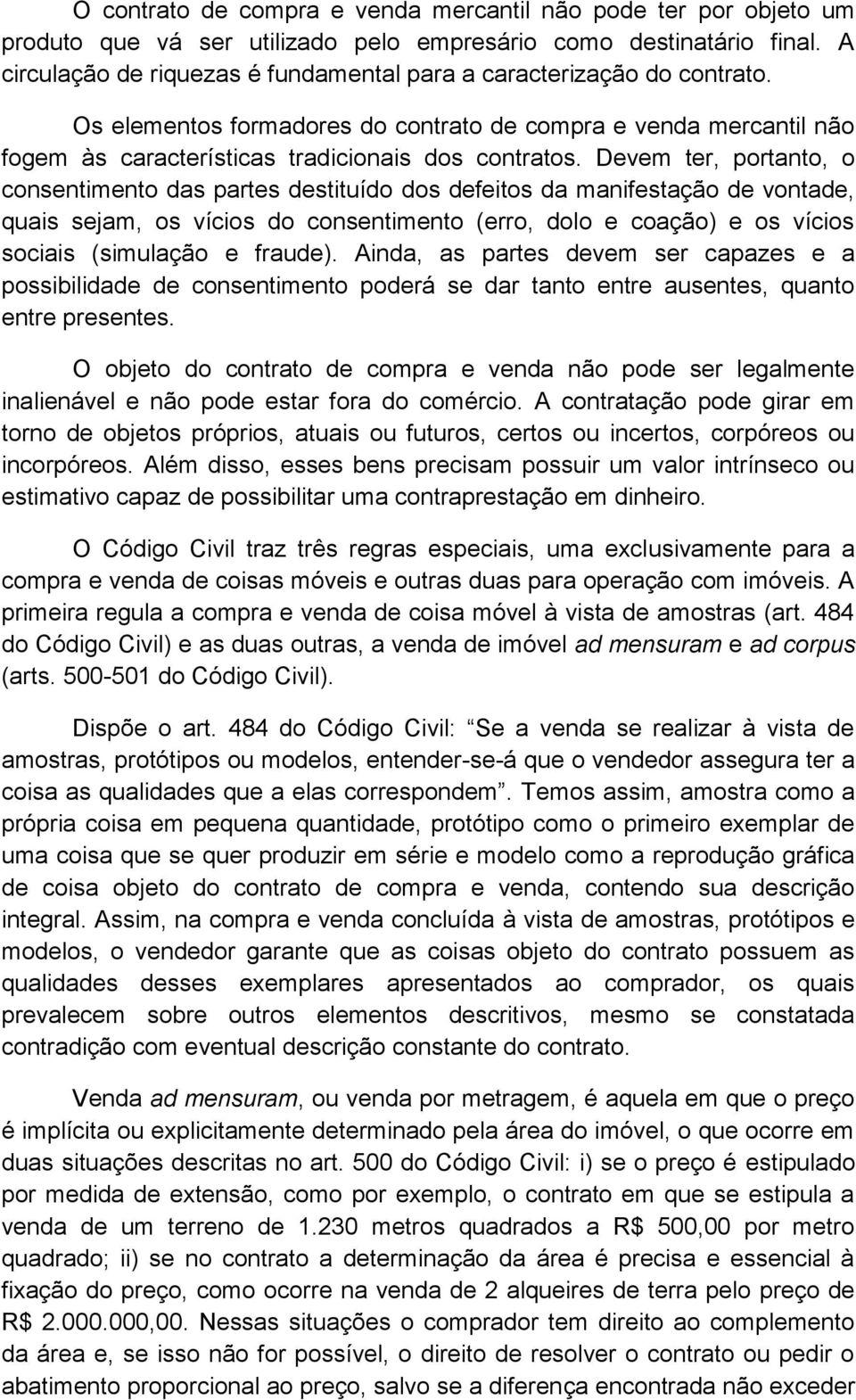 Devem ter, portanto, o consentimento das partes destituído dos defeitos da manifestação de vontade, quais sejam, os vícios do consentimento (erro, dolo e coação) e os vícios sociais (simulação e