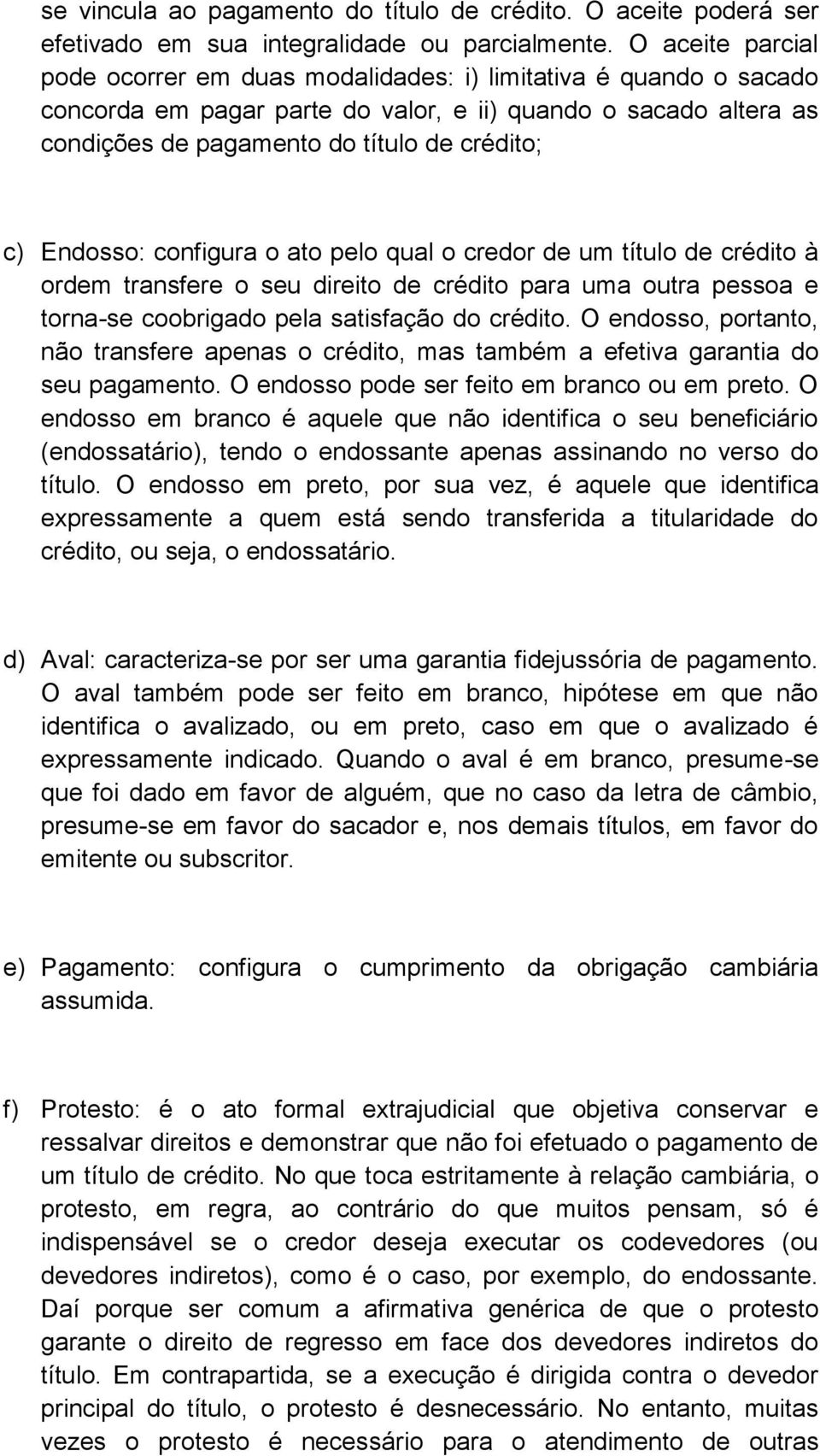 Endosso: configura o ato pelo qual o credor de um título de crédito à ordem transfere o seu direito de crédito para uma outra pessoa e torna-se coobrigado pela satisfação do crédito.