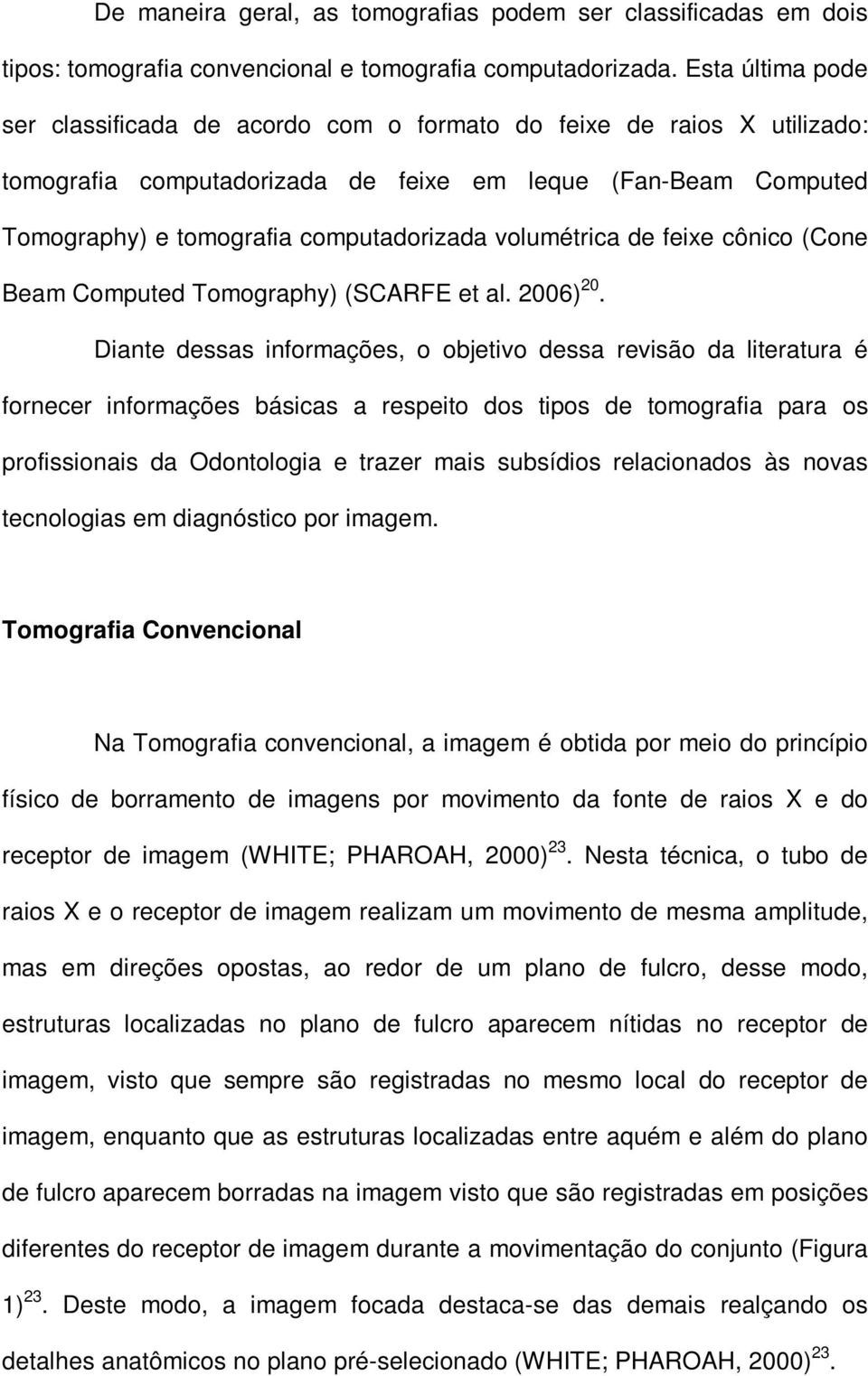 volumétrica de feixe cônico (Cone Beam Computed Tomography) (SCARFE et al. 2006) 20.