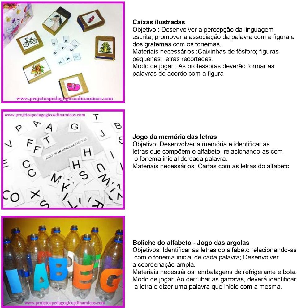 Modo de jogar : As professoras deverão formar as palavras de acordo com a figura Jogo da memória das letras Objetivo: Desenvolver a memória e identificar as letras que compõem o alfabeto,