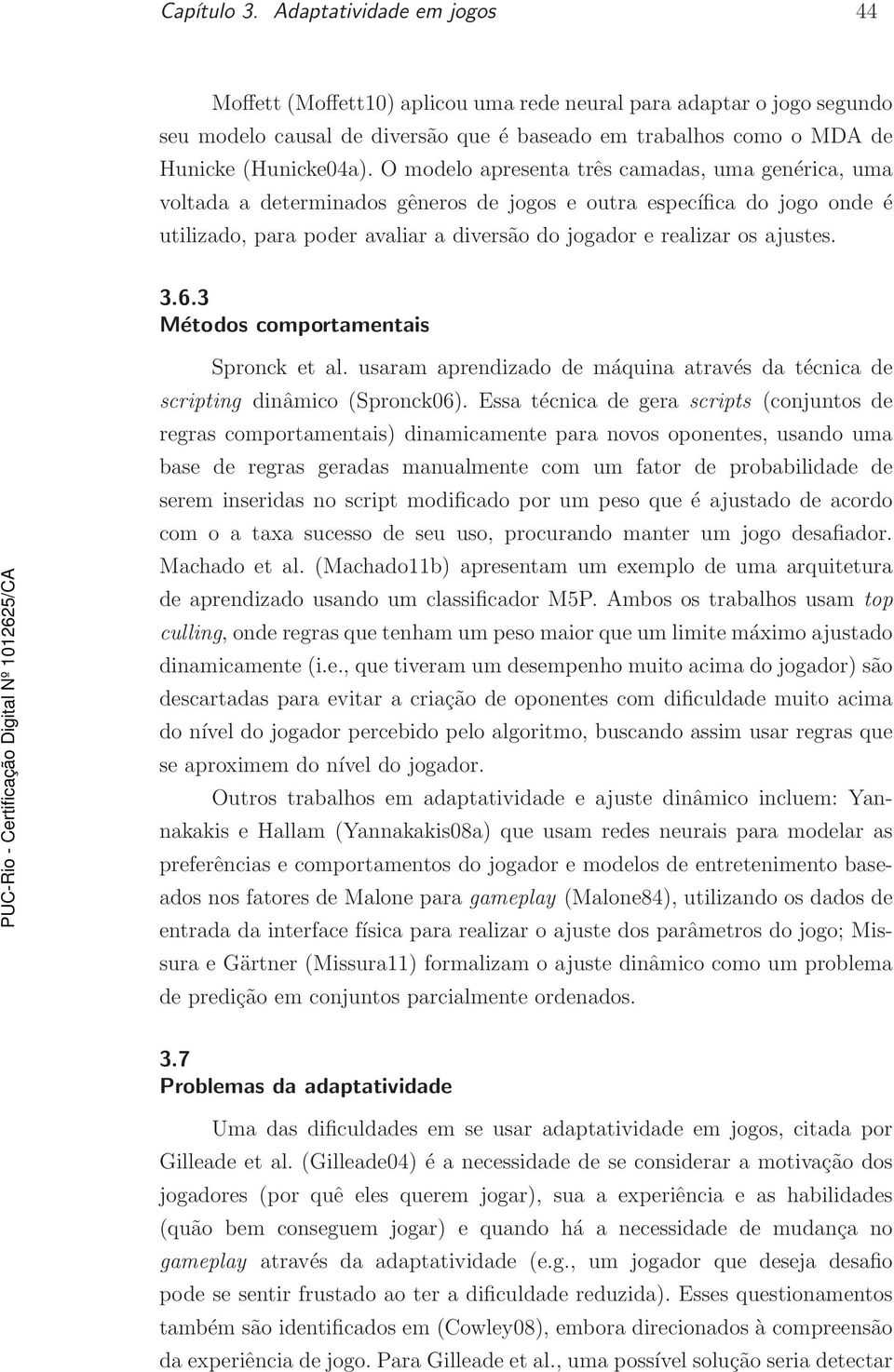 O modelo apresenta três camadas, uma genérica, uma voltada a determinados gêneros de jogos e outra específica do jogo onde é utilizado, para poder avaliar a diversão do jogador e realizar os ajustes.