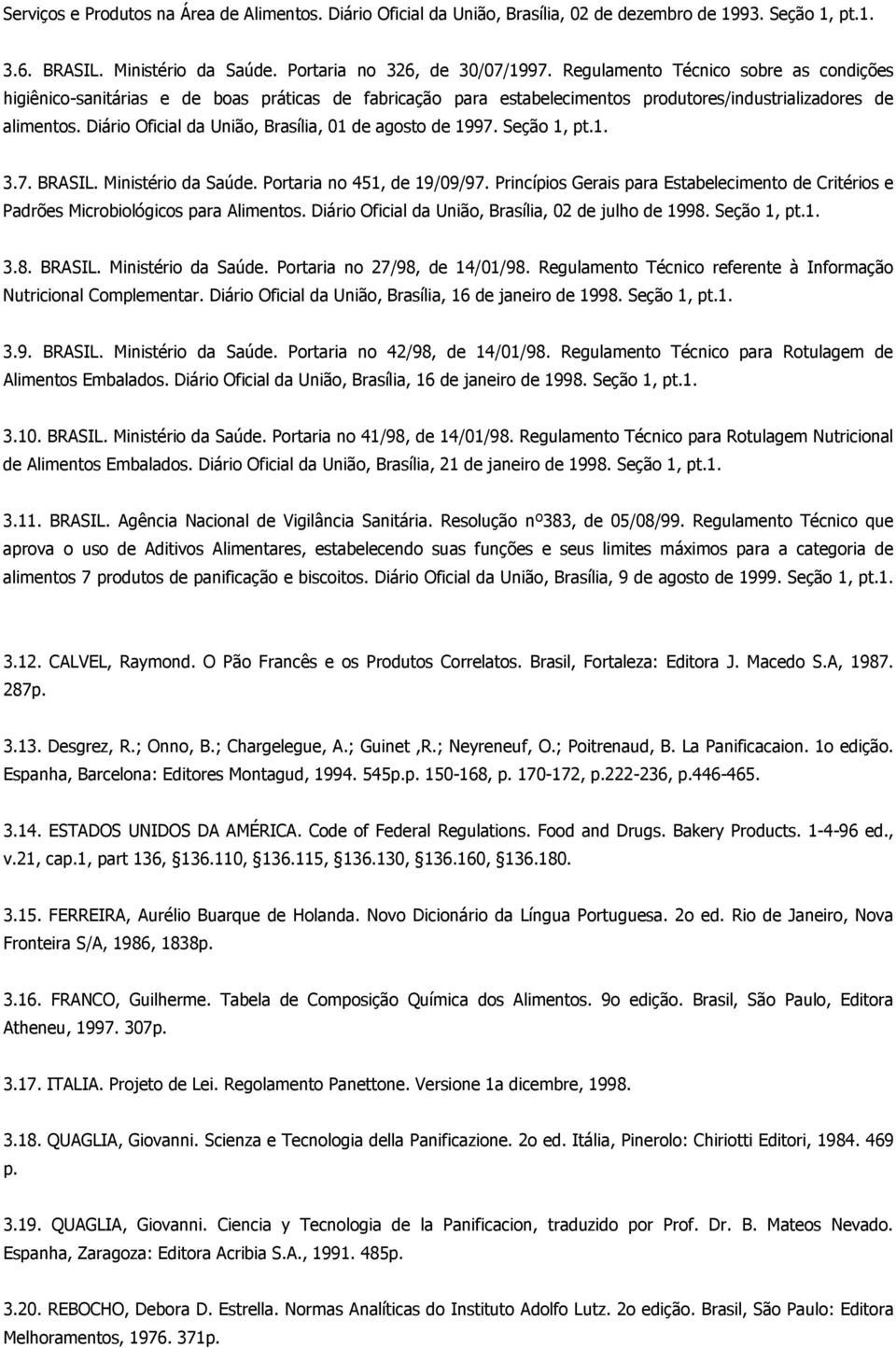 Diário Oficial da União, Brasília, 01 de agosto de 1997. Seção 1, pt.1. 3.7. BRASIL. Ministério da Saúde. Portaria no 451, de 19/09/97.