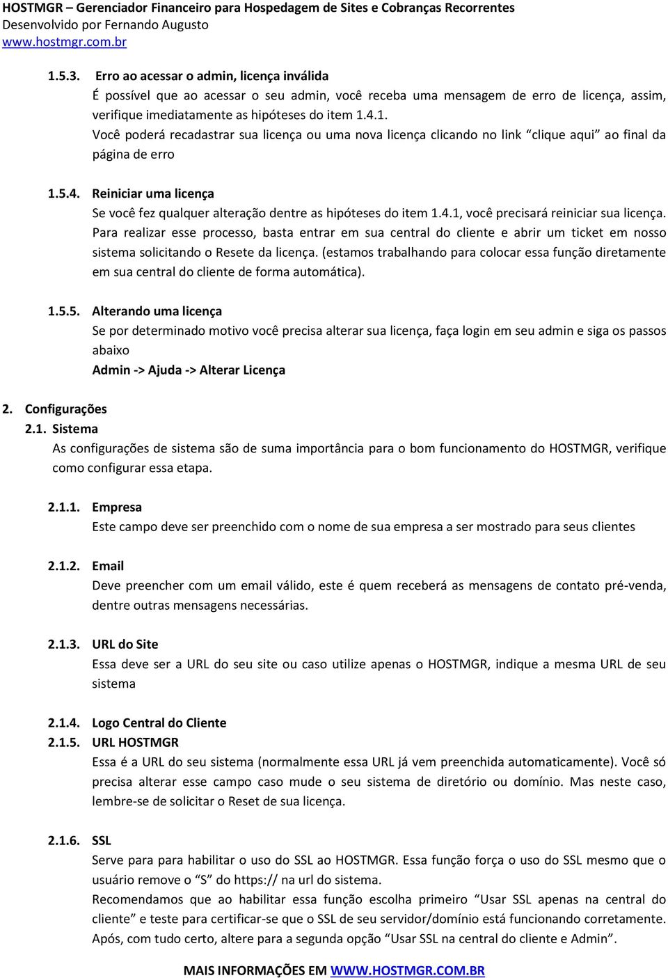 Para realizar esse processo, basta entrar em sua central do cliente e abrir um ticket em nosso sistema solicitando o Resete da licença.